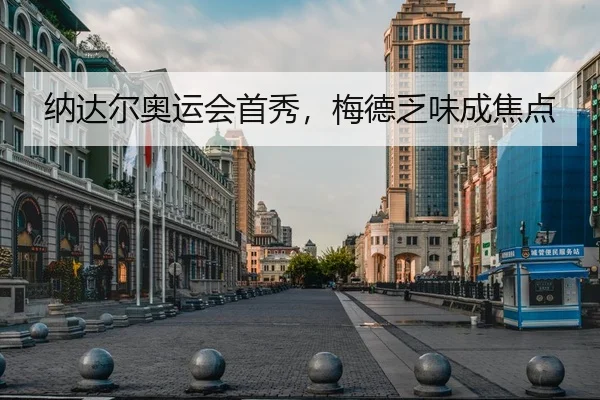 纳达尔奥运会首秀，梅德乏味成焦点